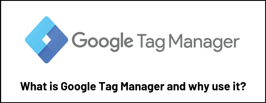 What is Google Tag Manager and why use it?