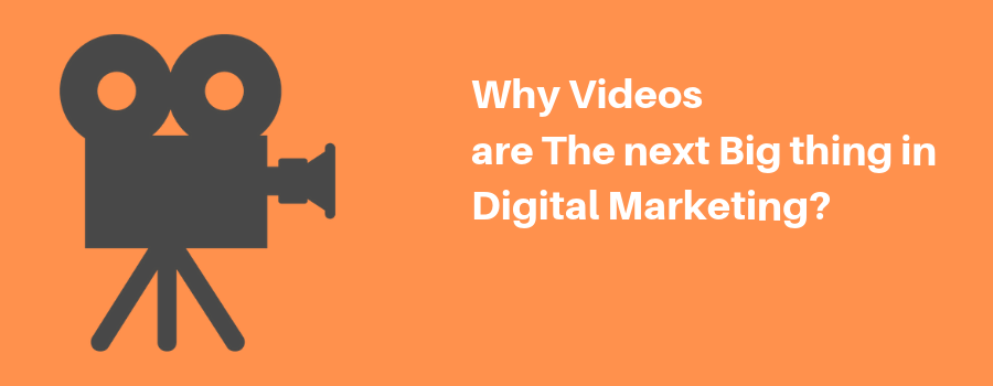 Why Videos are The next Big thing in Digital Marketing?